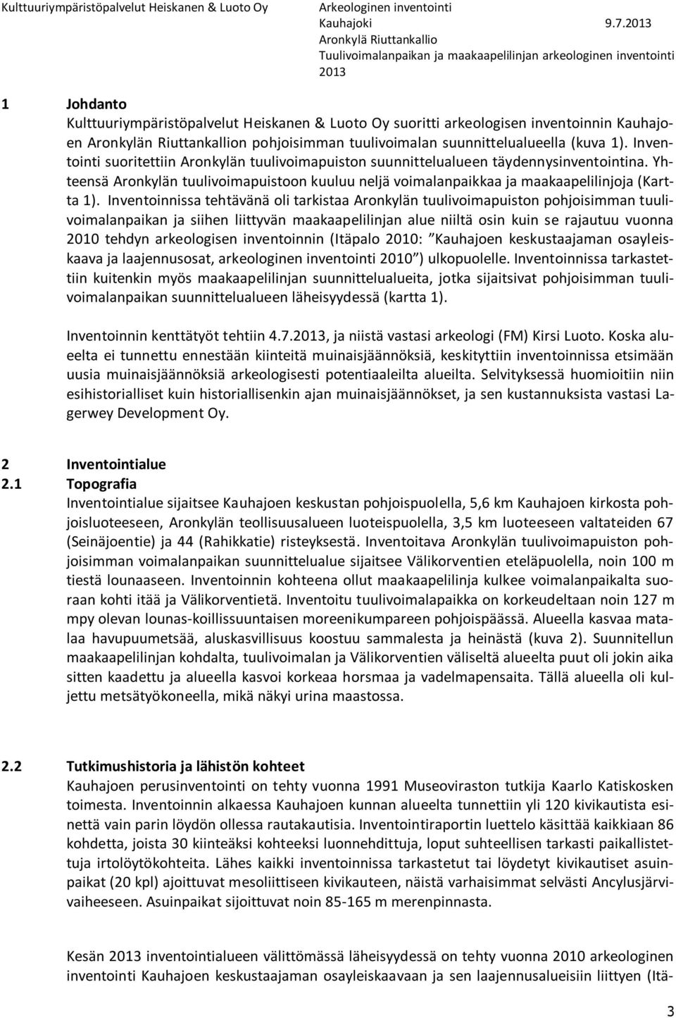 Inventoinnissa tehtävänä oli tarkistaa Aronkylän tuulivoimapuiston pohjoisimman tuulivoimalanpaikan ja siihen liittyvän maakaapelilinjan alue niiltä osin kuin se rajautuu vuonna 2010 tehdyn