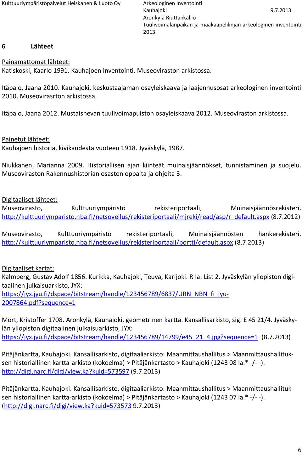 Museoviraston arkistossa. Painetut lähteet: Kauhajoen historia, kivikaudesta vuoteen 1918. Jyväskylä, 1987. Niukkanen, Marianna 2009.