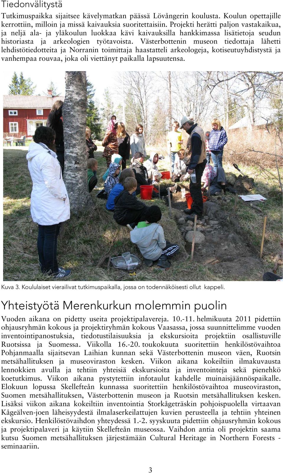 Västerbottenin museon tiedottaja lähetti lehdistötiedotteita ja Norranin toimittaja haastatteli arkeologeja, kotiseutuyhdistystä ja vanhempaa rouvaa, joka oli viettänyt paikalla lapsuutensa. Kuva 3.