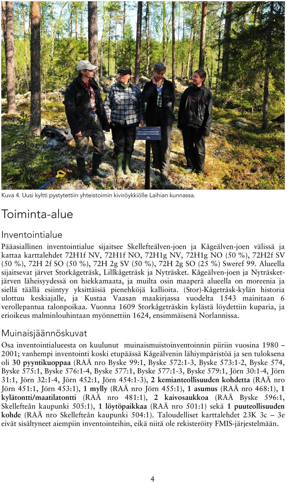 %), 72H 2f SO (50 %), 72H 2g SV (50 %), 72H 2g SO (25 %) Sweref 99. Alueella sijaitsevat järvet Storkågeträsk, Lillkågeträsk ja Nyträsket.