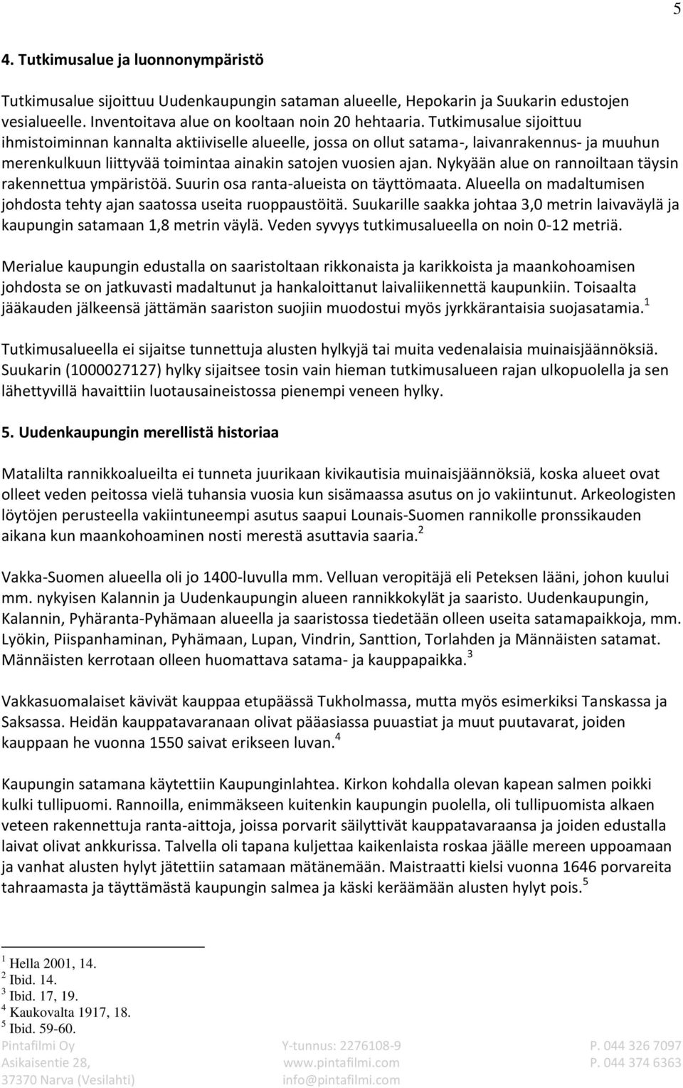 Nykyään alue on rannoiltaan täysin rakennettua ympäristöä. Suurin osa ranta-alueista on täyttömaata. Alueella on madaltumisen johdosta tehty ajan saatossa useita ruoppaustöitä.