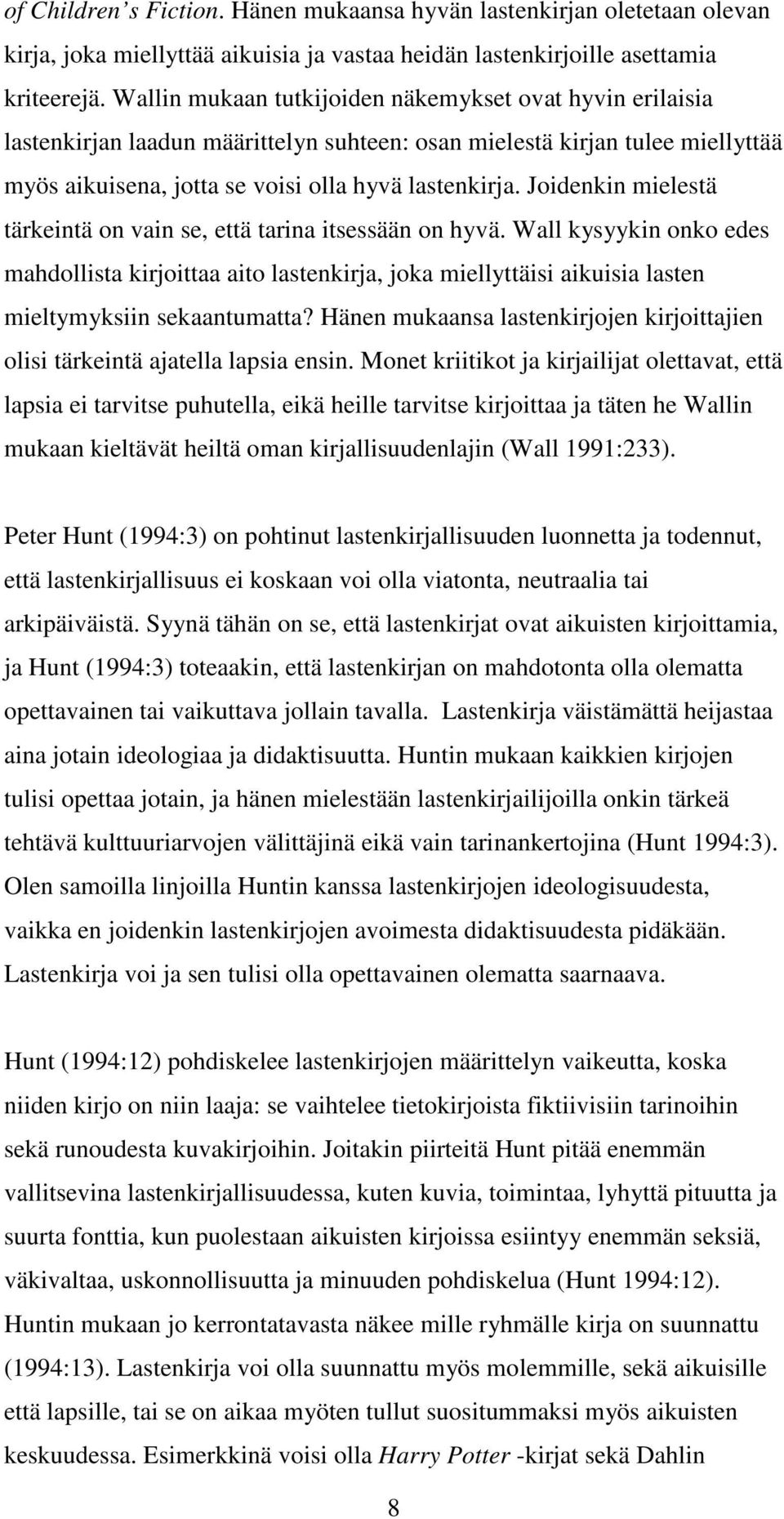 Joidenkin mielestä tärkeintä on vain se, että tarina itsessään on hyvä. Wall kysyykin onko edes mahdollista kirjoittaa aito lastenkirja, joka miellyttäisi aikuisia lasten mieltymyksiin sekaantumatta?