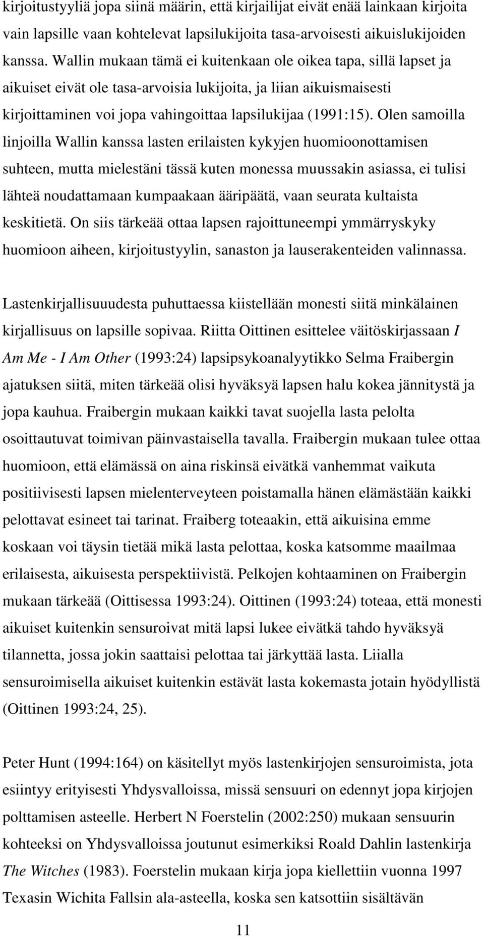 Olen samoilla linjoilla Wallin kanssa lasten erilaisten kykyjen huomioonottamisen suhteen, mutta mielestäni tässä kuten monessa muussakin asiassa, ei tulisi lähteä noudattamaan kumpaakaan ääripäätä,