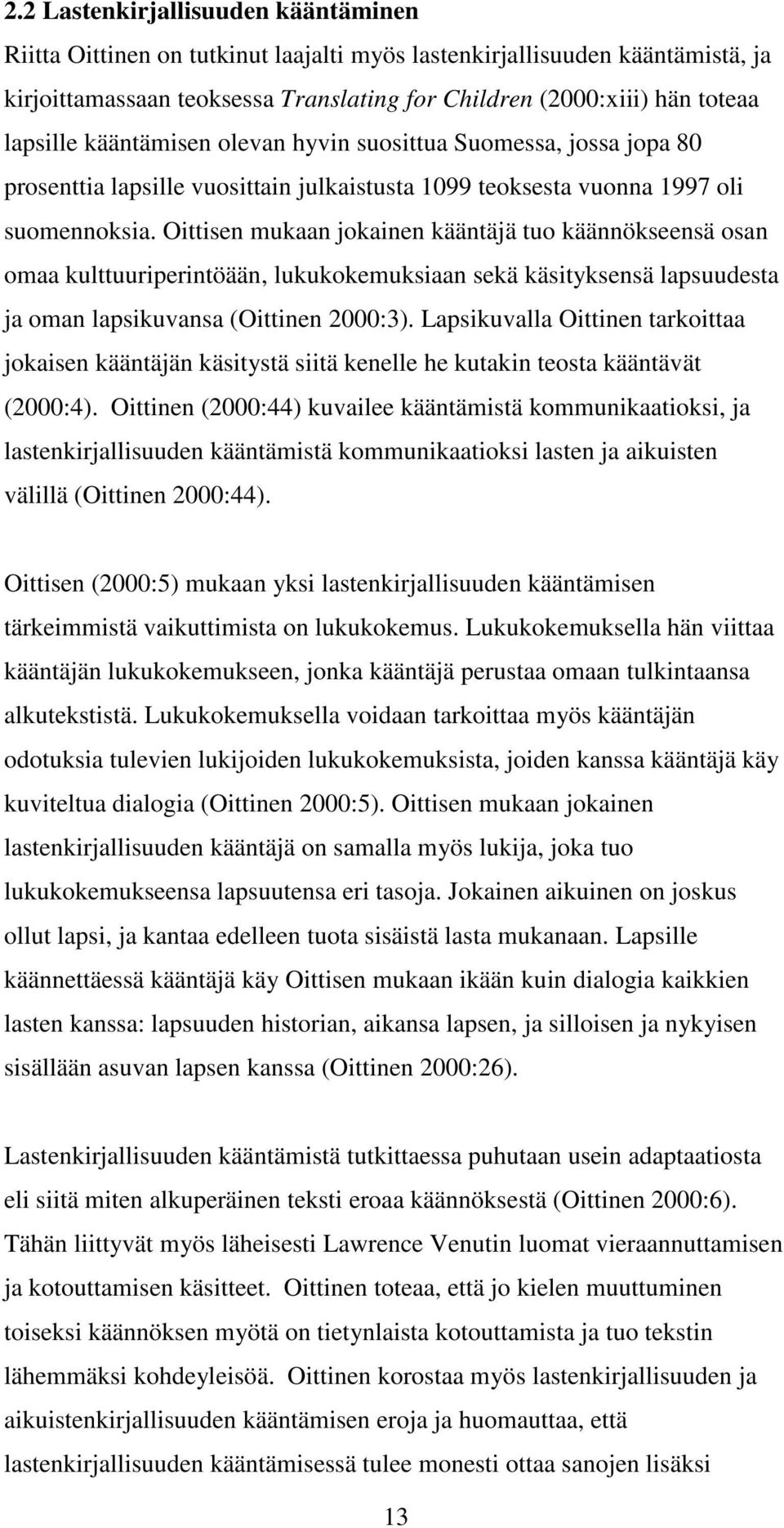 Oittisen mukaan jokainen kääntäjä tuo käännökseensä osan omaa kulttuuriperintöään, lukukokemuksiaan sekä käsityksensä lapsuudesta ja oman lapsikuvansa (Oittinen 2000:3).