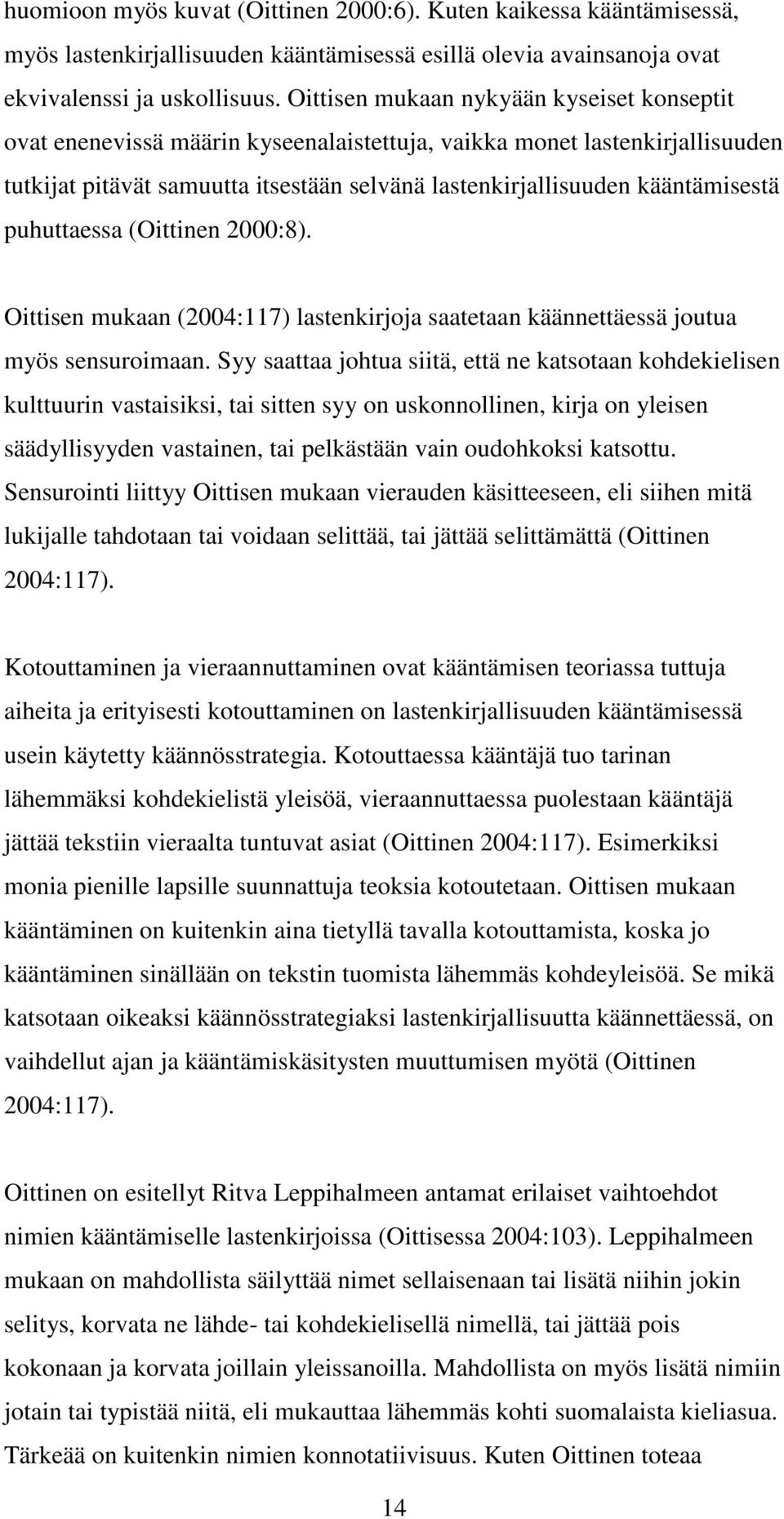 puhuttaessa (Oittinen 2000:8). Oittisen mukaan (2004:117) lastenkirjoja saatetaan käännettäessä joutua myös sensuroimaan.