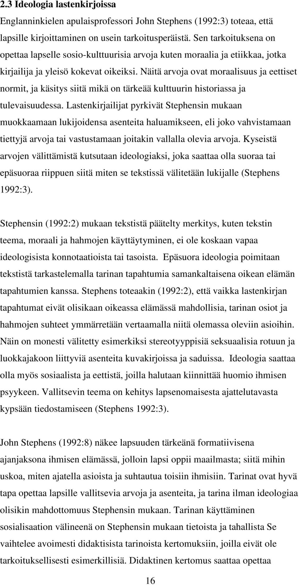 Näitä arvoja ovat moraalisuus ja eettiset normit, ja käsitys siitä mikä on tärkeää kulttuurin historiassa ja tulevaisuudessa.