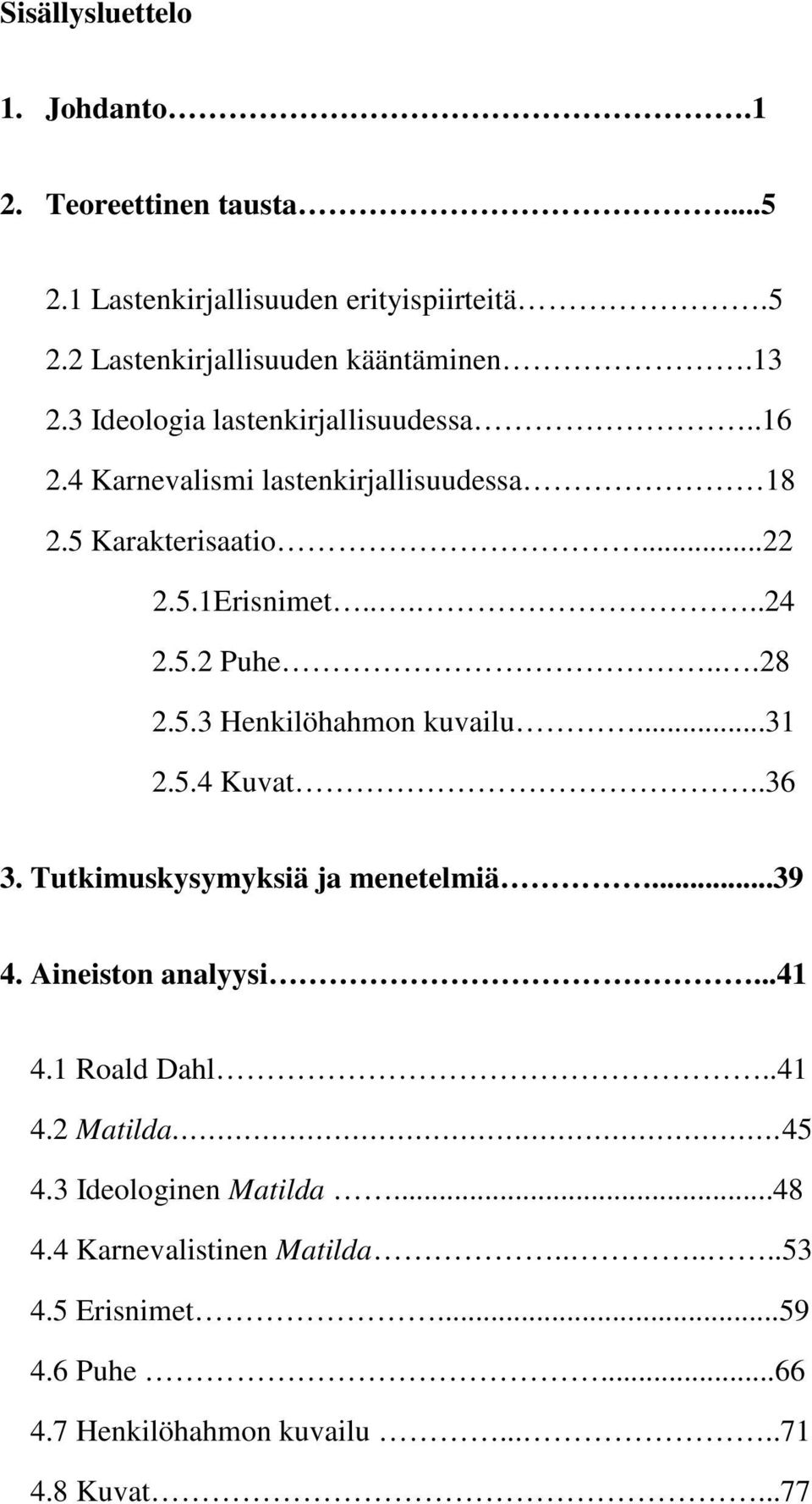 5.3 Henkilöhahmon kuvailu...31 2.5.4 Kuvat..36 3. Tutkimuskysymyksiä ja menetelmiä...39 4. Aineiston analyysi...41 4.1 Roald Dahl..41 4.2 Matilda.