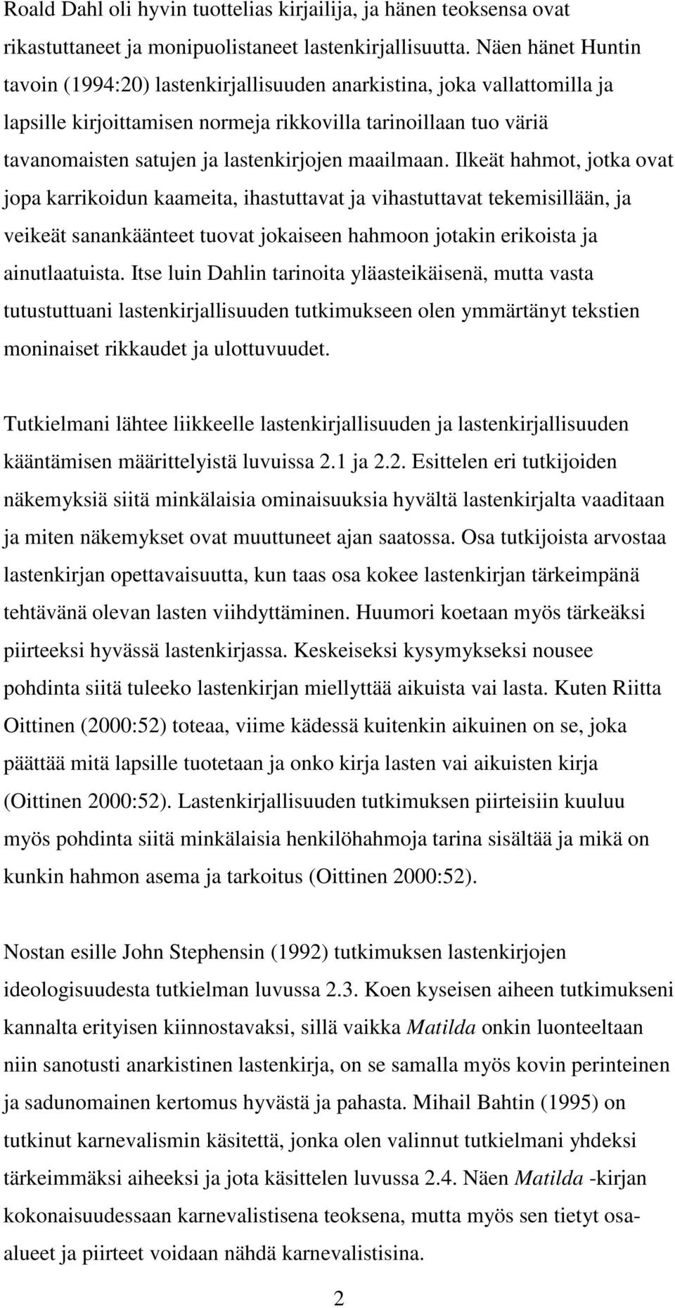 maailmaan. Ilkeät hahmot, jotka ovat jopa karrikoidun kaameita, ihastuttavat ja vihastuttavat tekemisillään, ja veikeät sanankäänteet tuovat jokaiseen hahmoon jotakin erikoista ja ainutlaatuista.