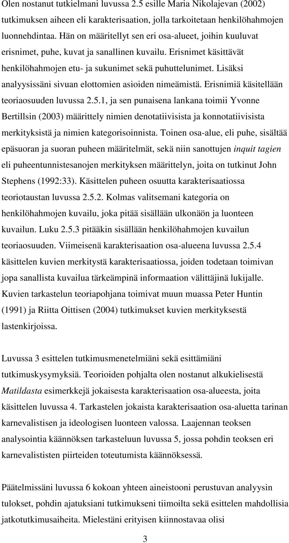 Lisäksi analyysissäni sivuan elottomien asioiden nimeämistä. Erisnimiä käsitellään teoriaosuuden luvussa 2.5.