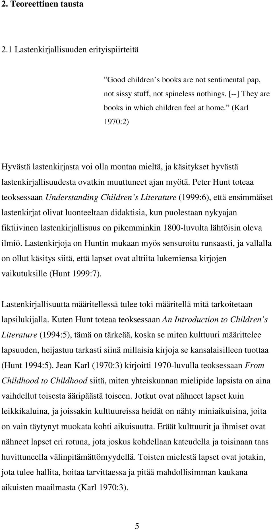 Peter Hunt toteaa teoksessaan Understanding Children s Literature (1999:6), että ensimmäiset lastenkirjat olivat luonteeltaan didaktisia, kun puolestaan nykyajan fiktiivinen lastenkirjallisuus on