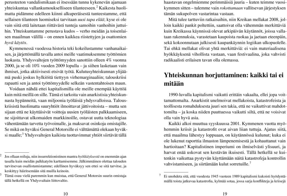 samoihin vanhoihin juttuihin. Yhteiskuntamme perustava kudos verho meidän ja toisenlaisen maailman välillä on ennen kaikkea riistettyjen ja osattomien hyvä käytös.