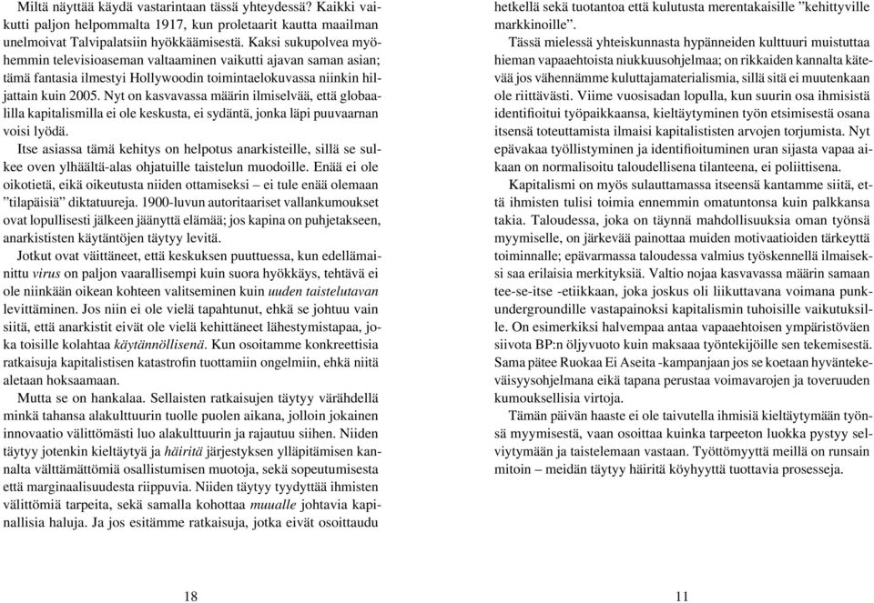Nyt on kasvavassa määrin ilmiselvää, että globaalilla kapitalismilla ei ole keskusta, ei sydäntä, jonka läpi puuvaarnan voisi lyödä.