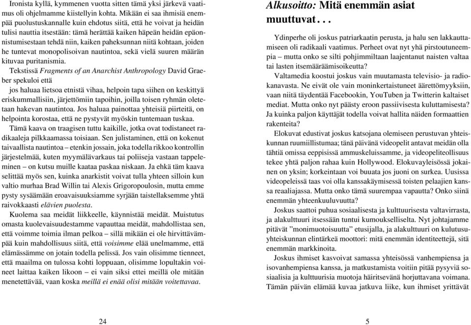 paheksunnan niitä kohtaan, joiden he tuntevat monopolisoivan nautintoa, sekä vielä suuren määrän kituvaa puritanismia.