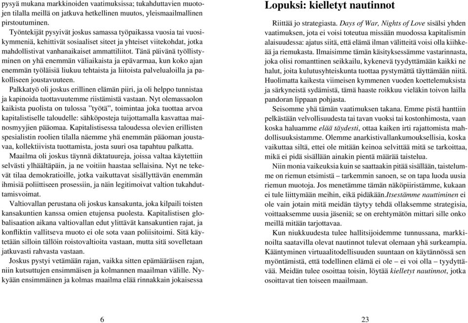 Tänä päivänä työllistyminen on yhä enemmän väliaikaista ja epävarmaa, kun koko ajan enemmän työläisiä liukuu tehtaista ja liitoista palvelualoilla ja pakolliseen joustavuuteen.