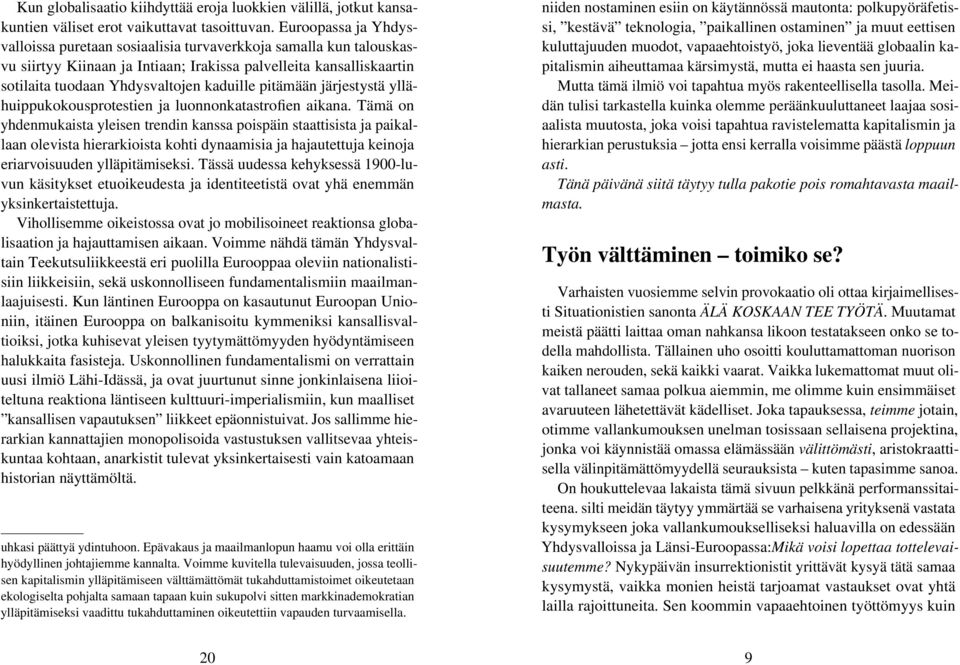 pitämään järjestystä yllähuippukokousprotestien ja luonnonkatastrofien aikana.