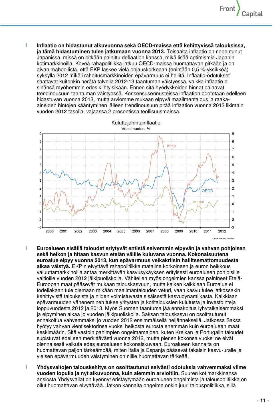 Keveä rahapolitiikka jatkuu OECD-maissa huomattavan pitkään ja on aivan mahdollista, että EKP laskee vielä ohjauskorkoaan (enintään 0,5 %-yksikköä) syksyllä 2012 mikäli rahoitusmarkkinoiden