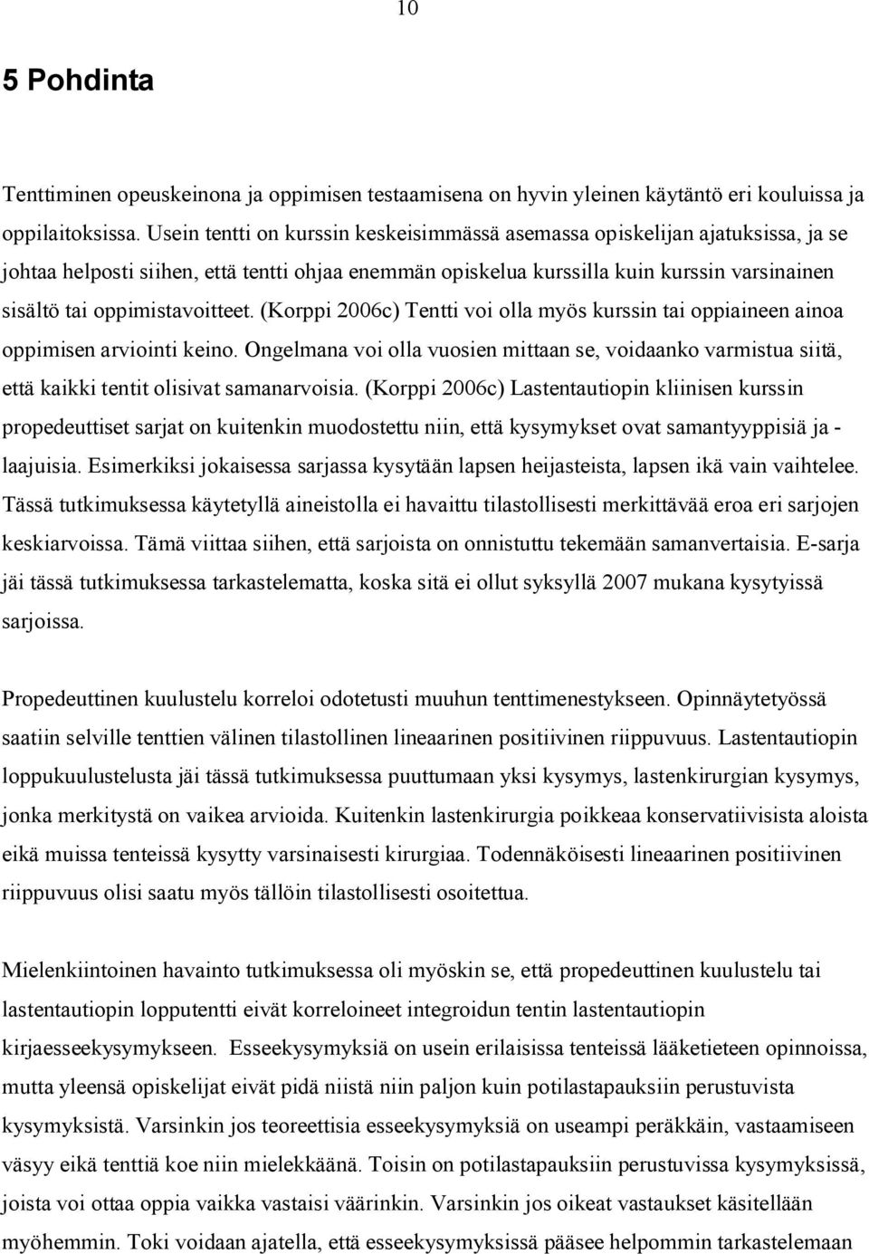oppimistavoitteet. (Korppi 2006c) Tentti voi olla myös kurssin tai oppiaineen ainoa oppimisen arviointi keino.