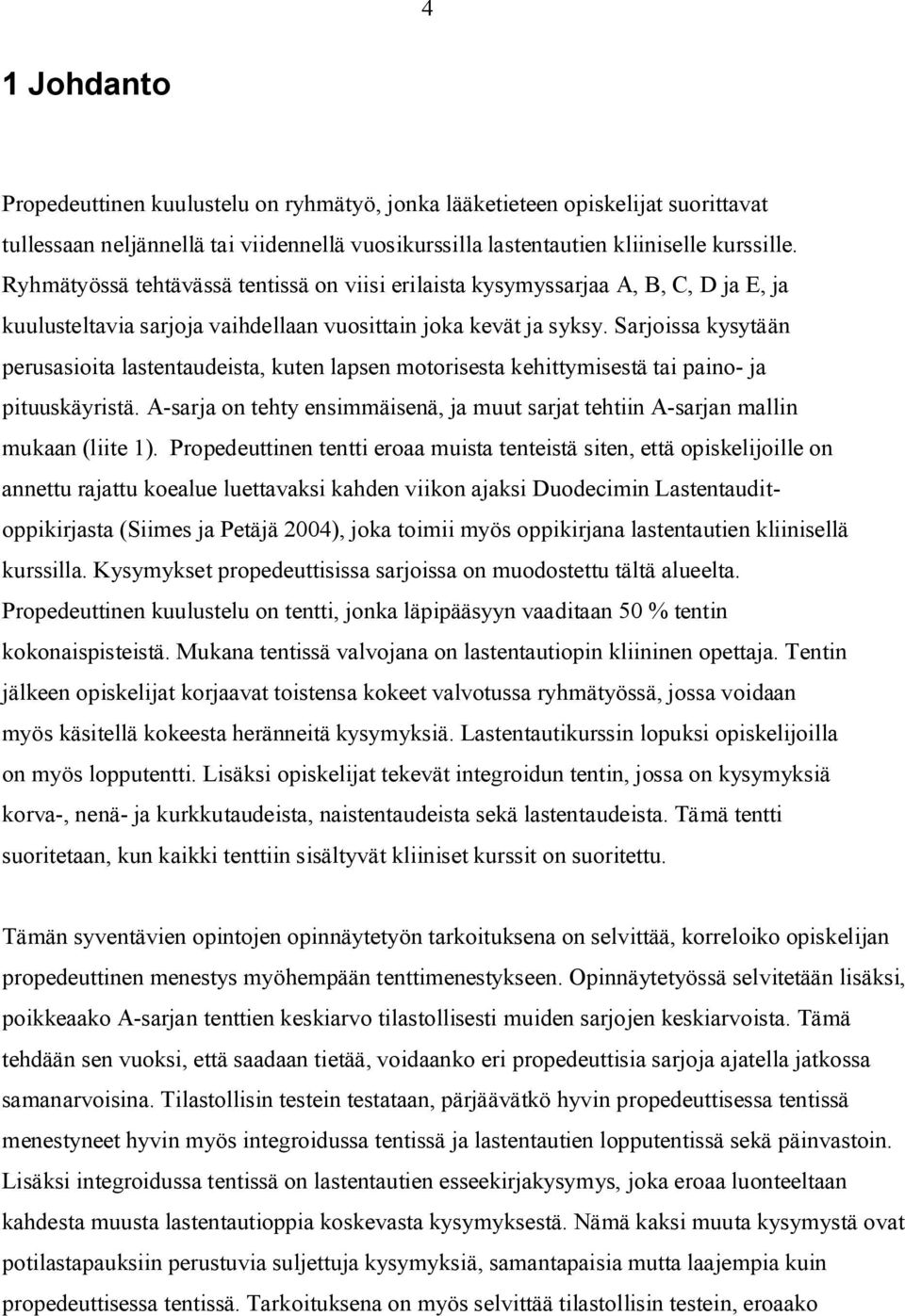 Sarjoissa kysytään perusasioita lastentaudeista, kuten lapsen motorisesta kehittymisestä tai paino- ja pituuskäyristä.