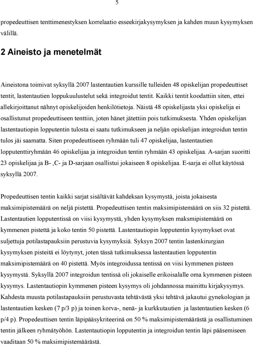 Kaikki tentit koodattiin siten, ettei allekirjoittanut nähnyt opiskelijoiden henkilötietoja.