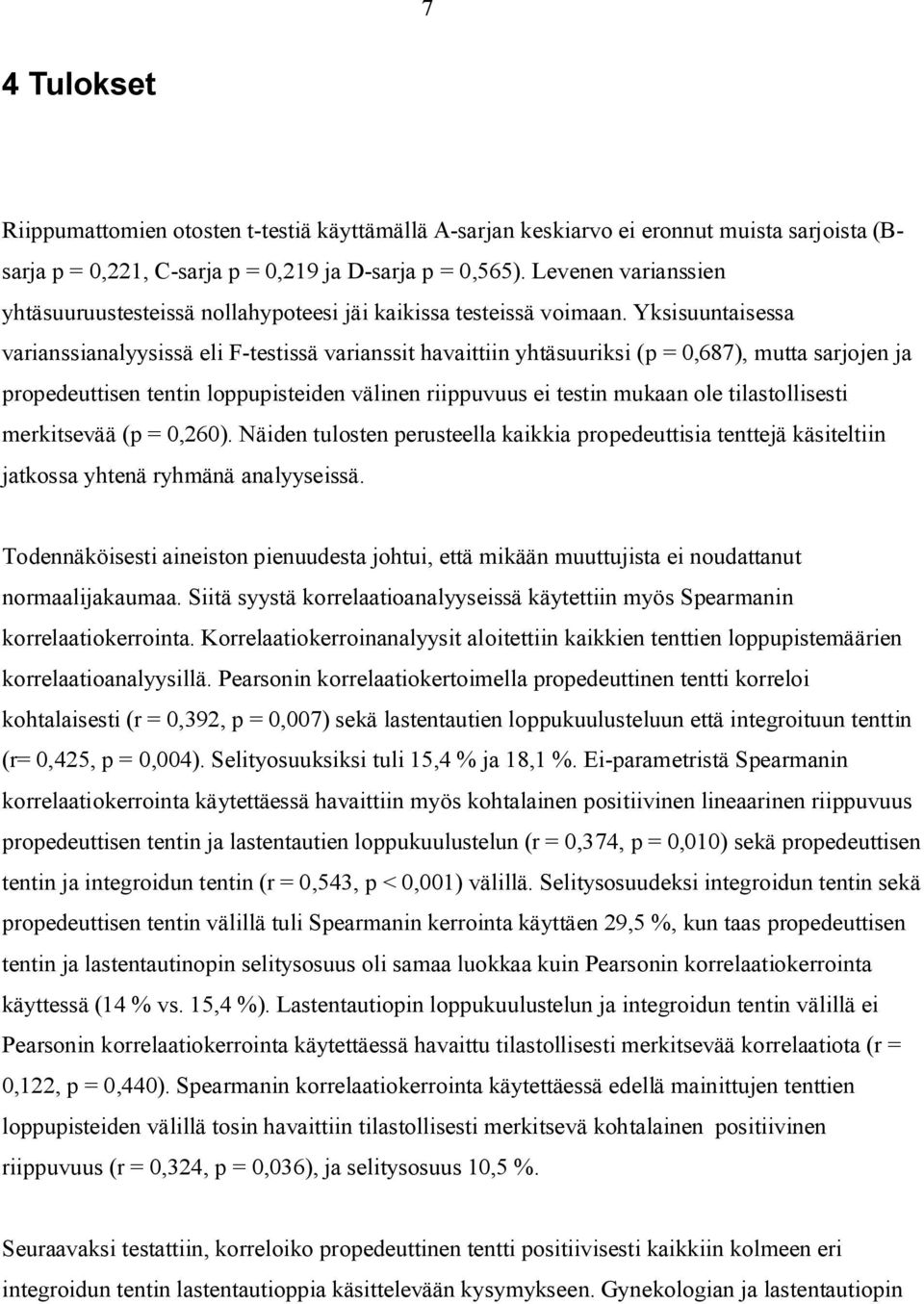 Yksisuuntaisessa varianssianalyysissä eli F-testissä varianssit havaittiin yhtäsuuriksi (p = 0,687), mutta sarjojen ja propedeuttisen tentin loppupisteiden välinen riippuvuus ei testin mukaan ole
