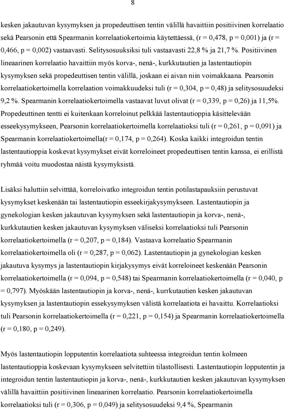Positiivinen lineaarinen korrelaatio havaittiin myös korva-, nenä-, kurkkutautien ja lastentautiopin kysymyksen sekä propedeuttisen tentin välillä, joskaan ei aivan niin voimakkaana.