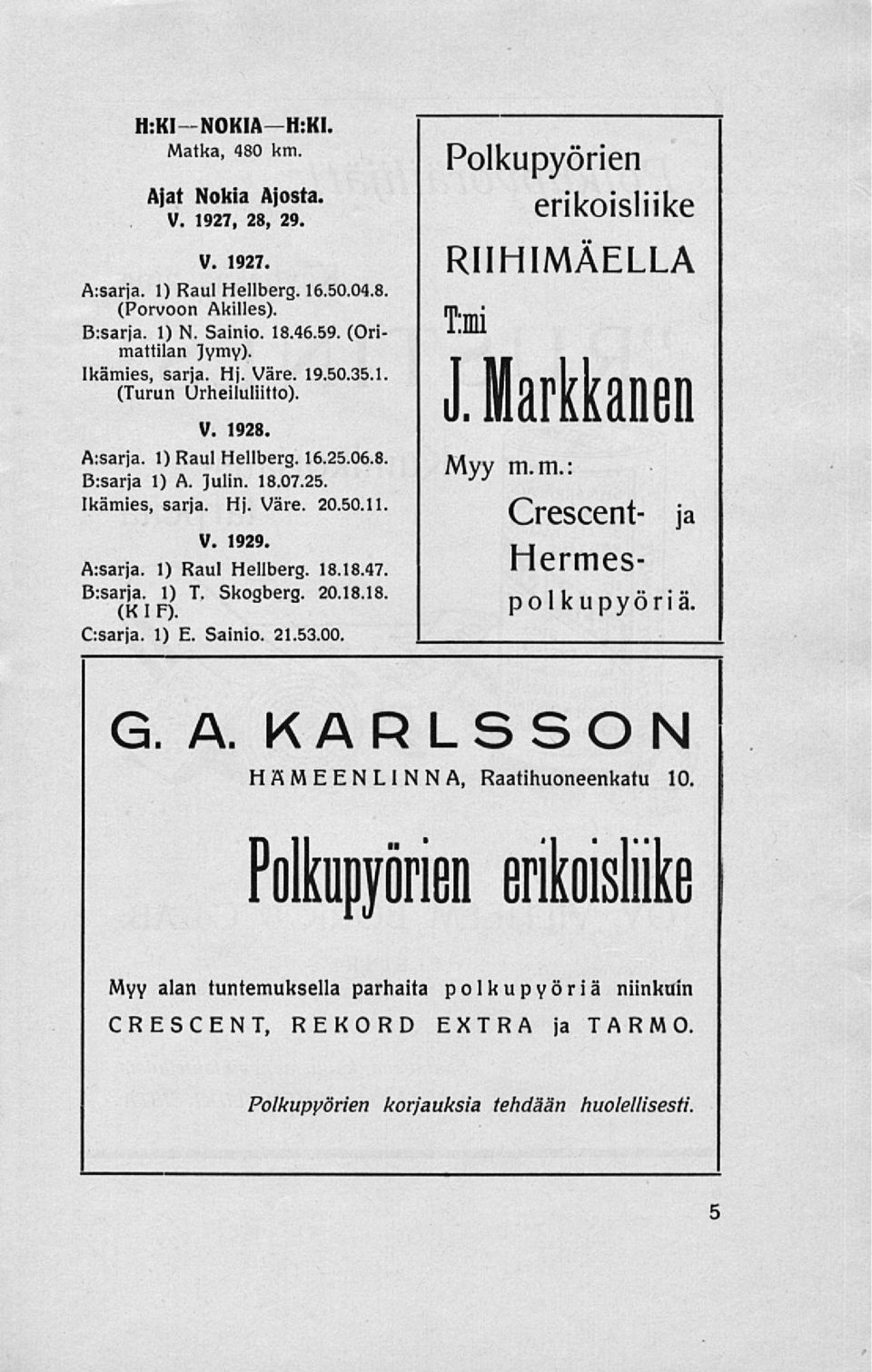 Hj. Väre. 20.50.11 Crescent- ja V. 1929. Hermes A:sarja. 1) Raul Hellberg. 18.18.47. B:sarja. 1) T. Skogberg. 20.18.18, (K I F). C:sarja. 1) E. Sainio. 21.53.00. polkupyöriä. G. A. KARLSSON HAMEENLINNA, Raatihuoneenkatu 10.