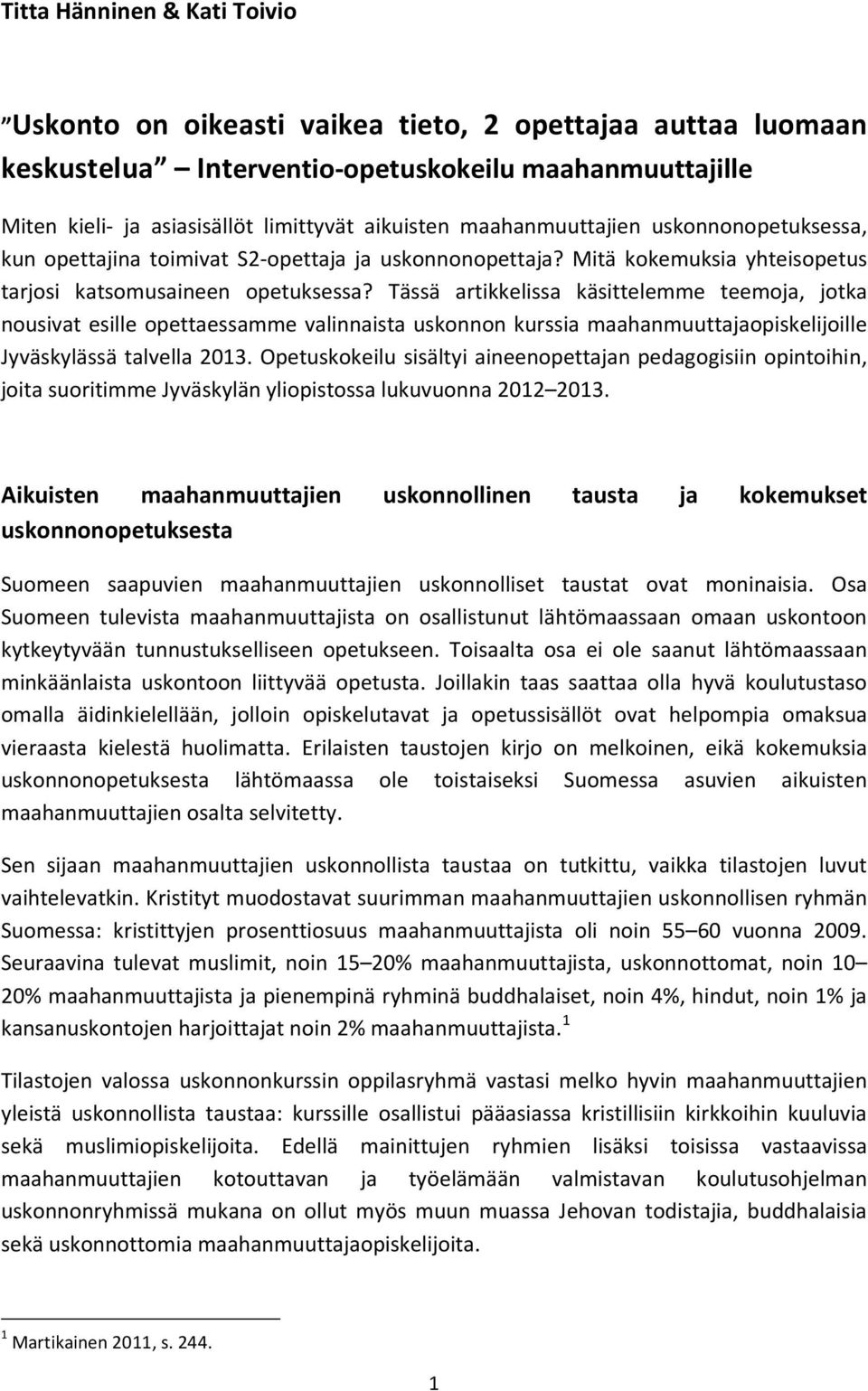 Tässä artikkelissa käsittelemme teemoja, jotka nousivat esille opettaessamme valinnaista uskonnon kurssia maahanmuuttajaopiskelijoille Jyväskylässä talvella 2013.