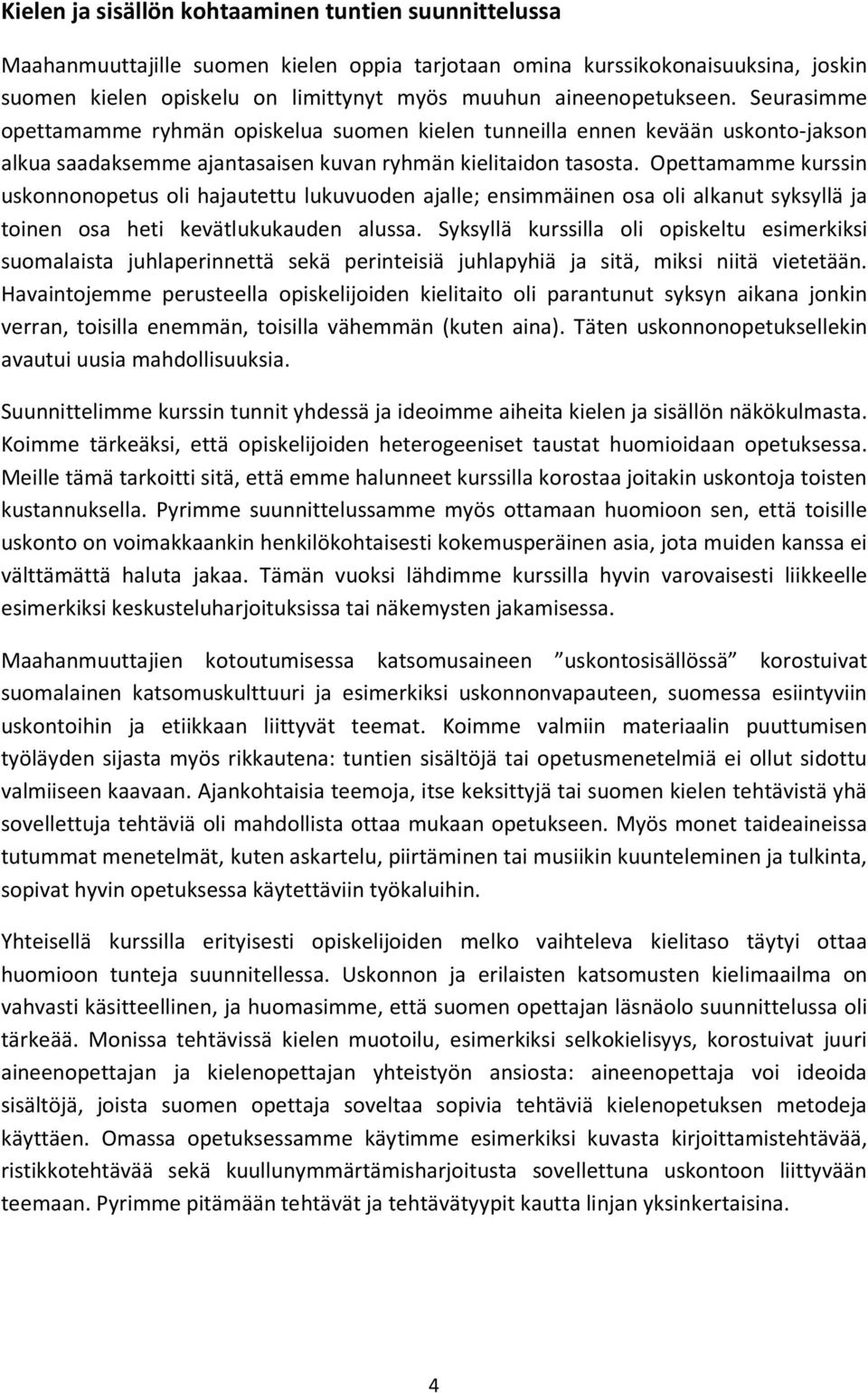 Opettamamme kurssin uskonnonopetus oli hajautettu lukuvuoden ajalle; ensimmäinen osa oli alkanut syksyllä ja toinen osa heti kevätlukukauden alussa.