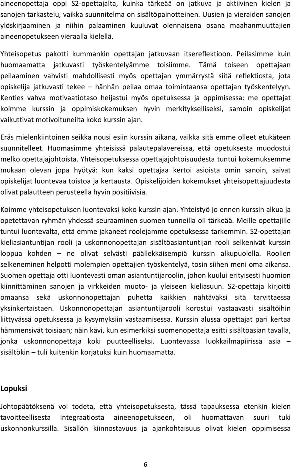 Yhteisopetus pakotti kummankin opettajan jatkuvaan itsereflektioon. Peilasimme kuin huomaamatta jatkuvasti työskentelyämme toisiimme.