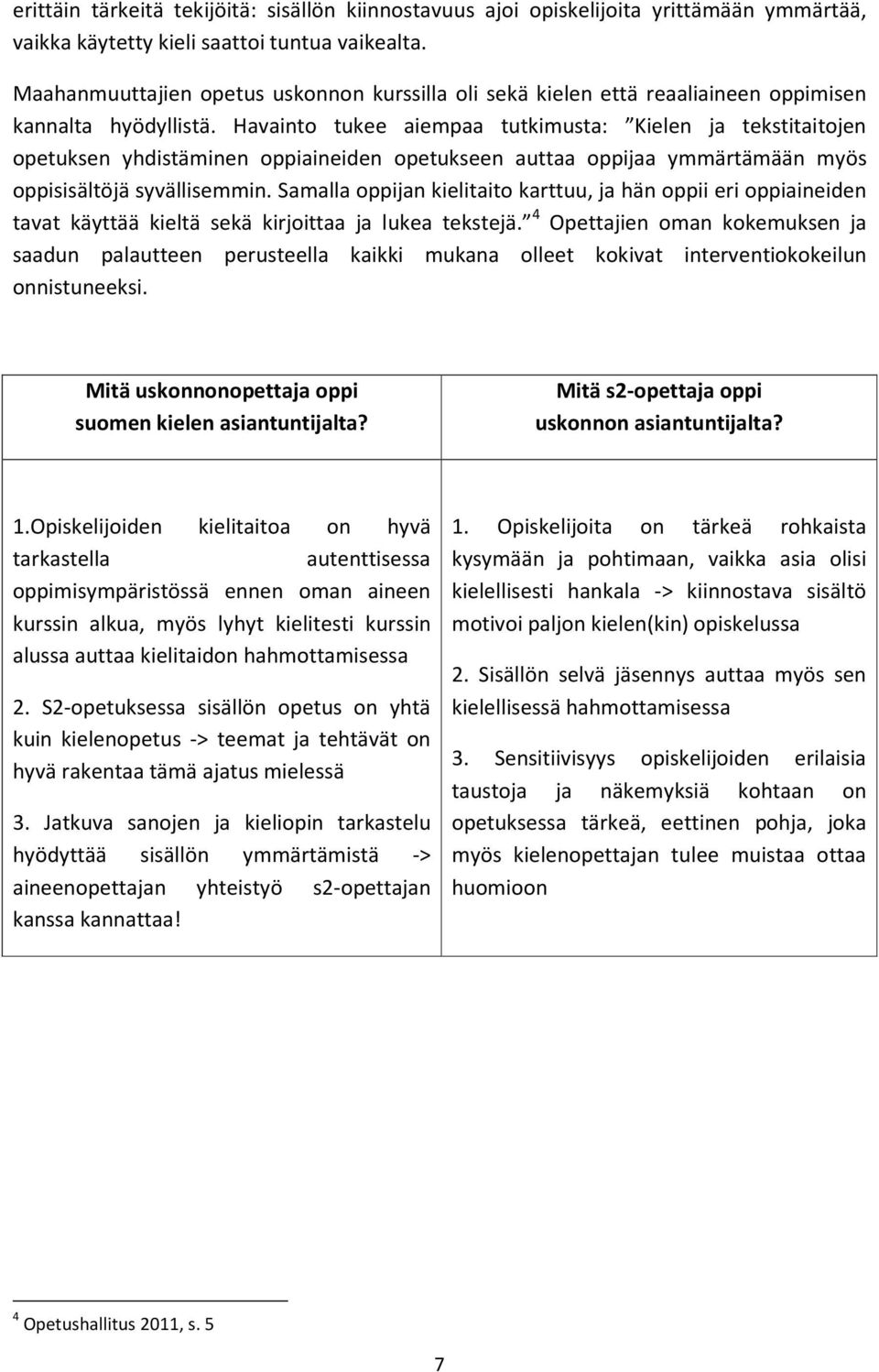 Havainto tukee aiempaa tutkimusta: Kielen ja tekstitaitojen opetuksen yhdistäminen oppiaineiden opetukseen auttaa oppijaa ymmärtämään myös oppisisältöjä syvällisemmin.