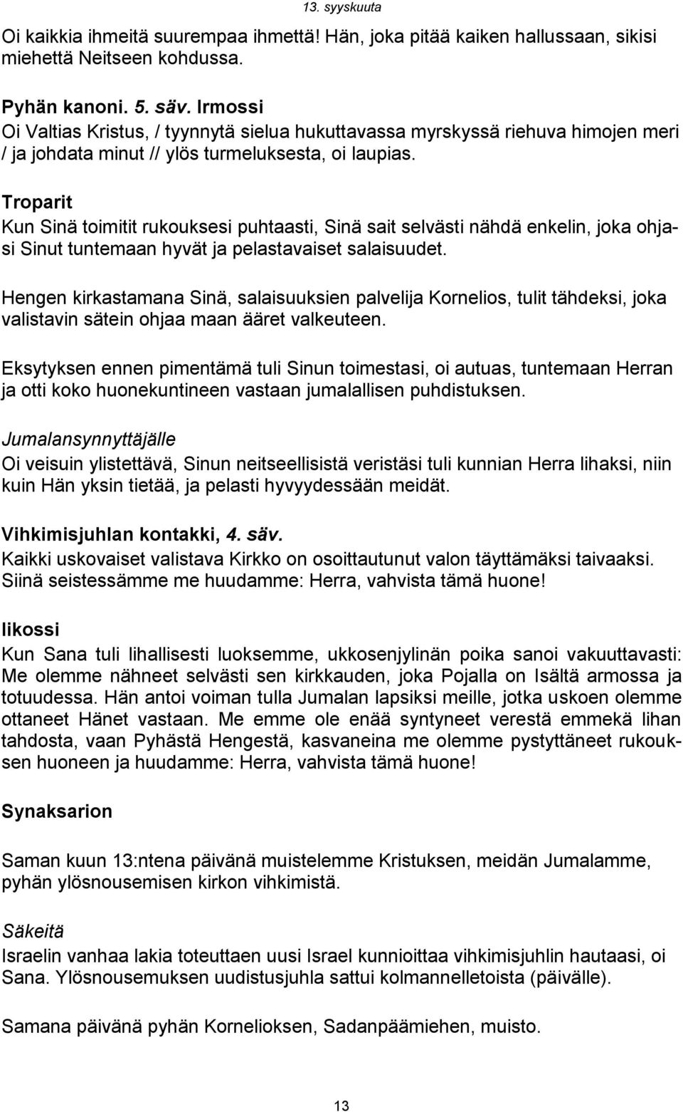 Kun Sinä toimitit rukouksesi puhtaasti, Sinä sait selvästi nähdä enkelin, joka ohjasi Sinut tuntemaan hyvät ja pelastavaiset salaisuudet.