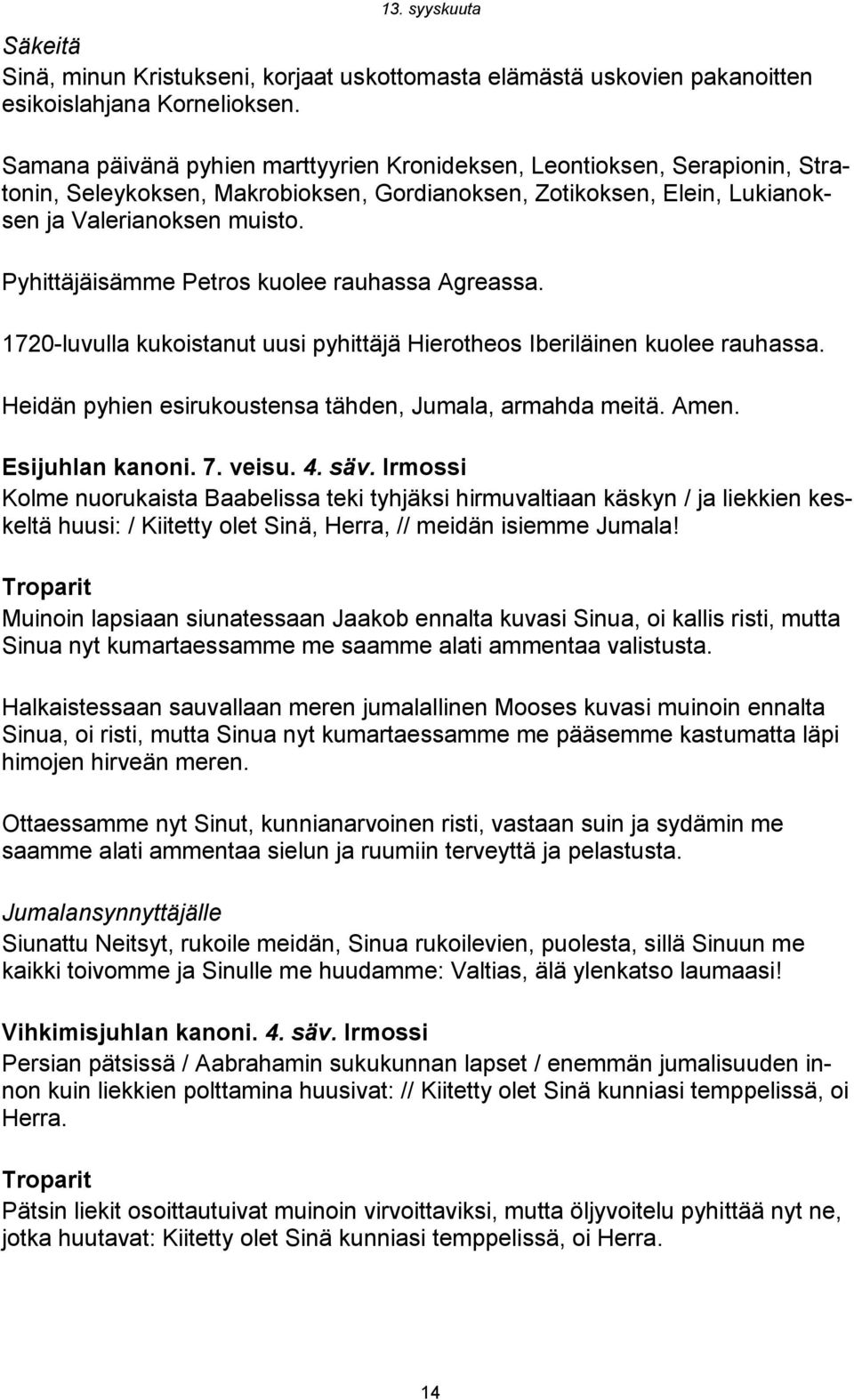 Pyhittäjäisämme Petros kuolee rauhassa Agreassa. 1720-luvulla kukoistanut uusi pyhittäjä Hierotheos Iberiläinen kuolee rauhassa. Heidän pyhien esirukoustensa tähden, Jumala, armahda meitä. Amen.