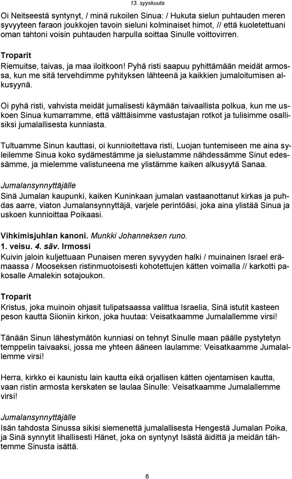 Pyhä risti saapuu pyhittämään meidät armossa, kun me sitä tervehdimme pyhityksen lähteenä ja kaikkien jumaloitumisen alkusyynä.