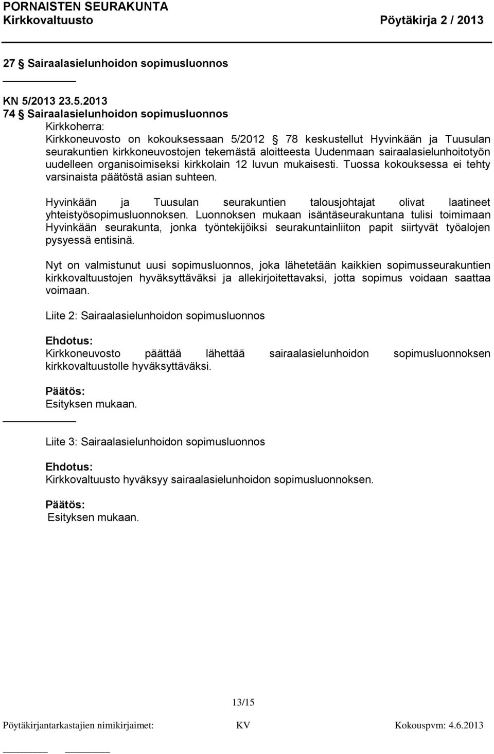 2013 74 Sairaalasielunhoidon sopimusluonnos Kirkkoherra: Kirkkoneuvosto on kokouksessaan 5/2012 78 keskustellut Hyvinkään ja Tuusulan seurakuntien kirkkoneuvostojen tekemästä aloitteesta Uudenmaan