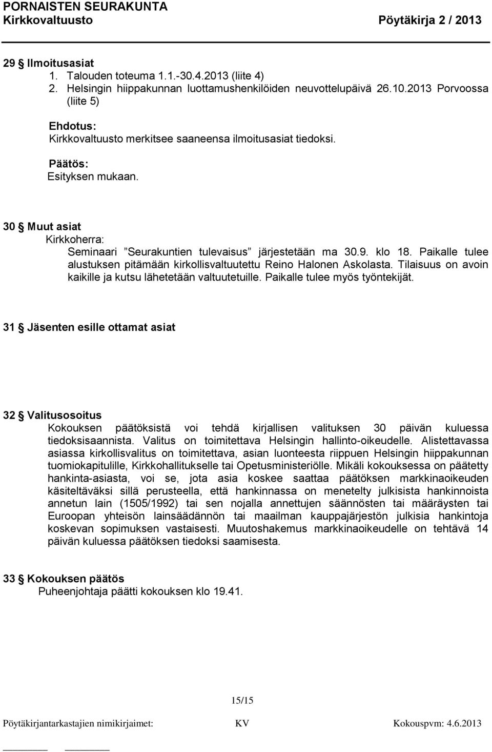 Paikalle tulee alustuksen pitämään kirkollisvaltuutettu Reino Halonen Askolasta. Tilaisuus on avoin kaikille ja kutsu lähetetään valtuutetuille. Paikalle tulee myös työntekijät.