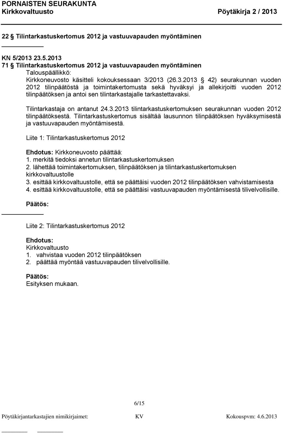 Tilintarkastaja on antanut 24.3.2013 tilintarkastuskertomuksen seurakunnan vuoden 2012 tilinpäätöksestä.
