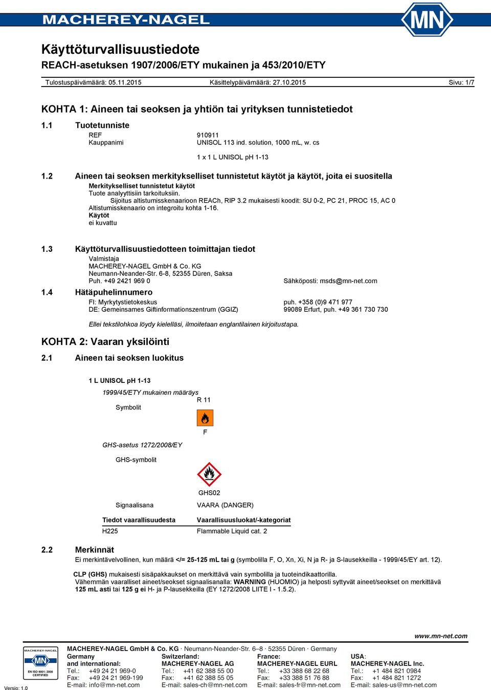 Sijoitus altistumisskenaarioon REACh, RIP 3.2 mukaisesti koodit: SU 0-2, PC 21, PROC 15, AC 0 Altistumisskenaario on integroitu kohta 1-16. Käytöt ei kuvattu 1.