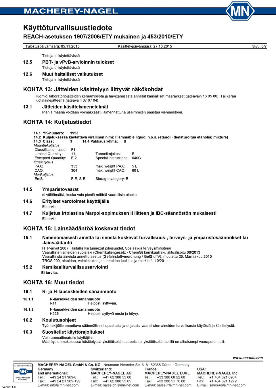 Tai kerää liuotinainejätteenä (jäteavain 07 07 04). 13.1 Jätteiden käsittelymenetelmät Pieniä määriä voidaan voimakkaasti laimennettuna useimmiten päästää viemäristöön. KOHTA 14: Kuljetustiedot 14.