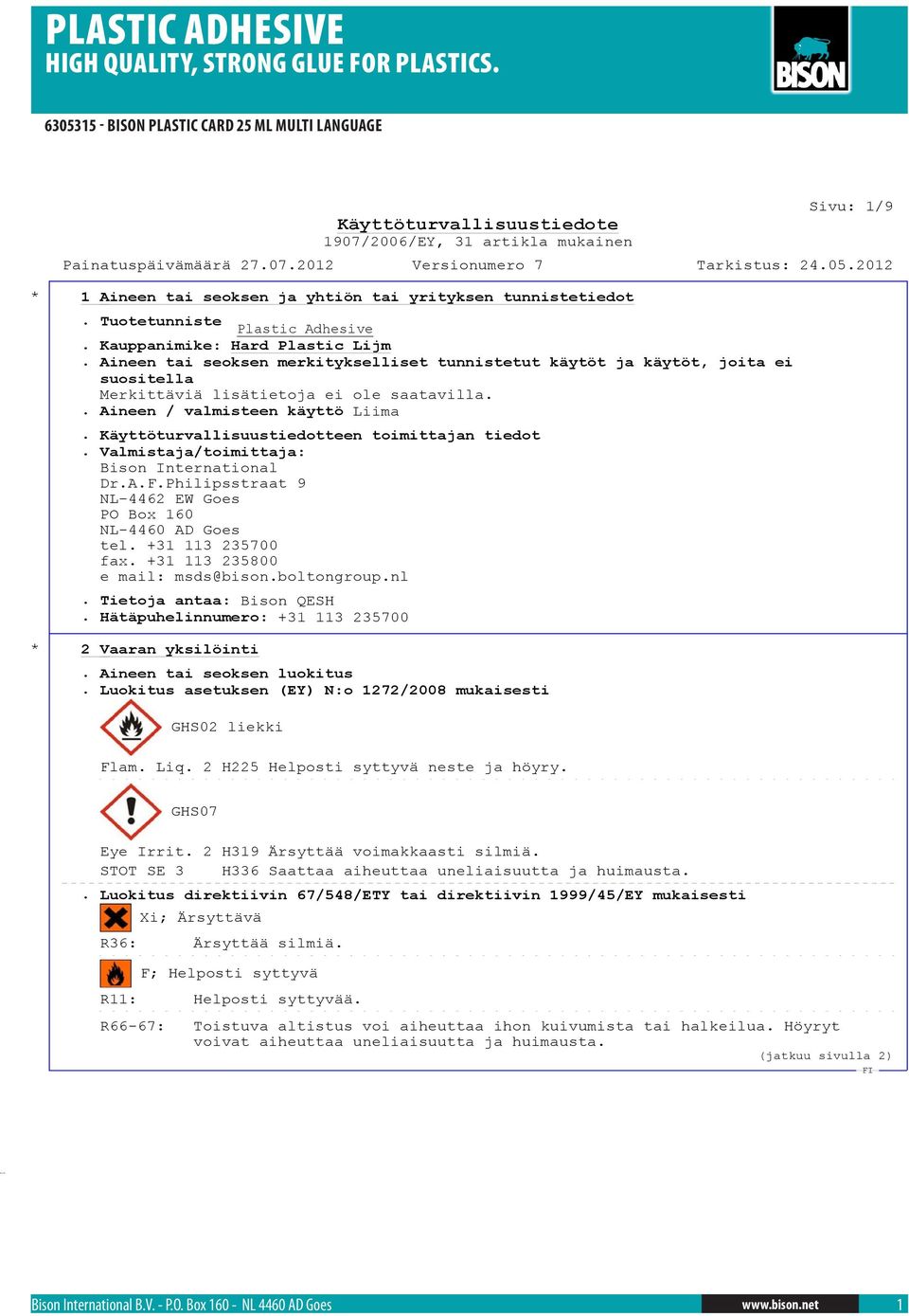 Käyttöturvallisuustiedotteen toimittajan tiedot. Valmistaja/toimittaja: Bison International Dr.A.F.Philipsstraat 9 NL-4462 EW Goes PO Box 160 NL-4460 AD Goes tel. +31 113 235700 fax.