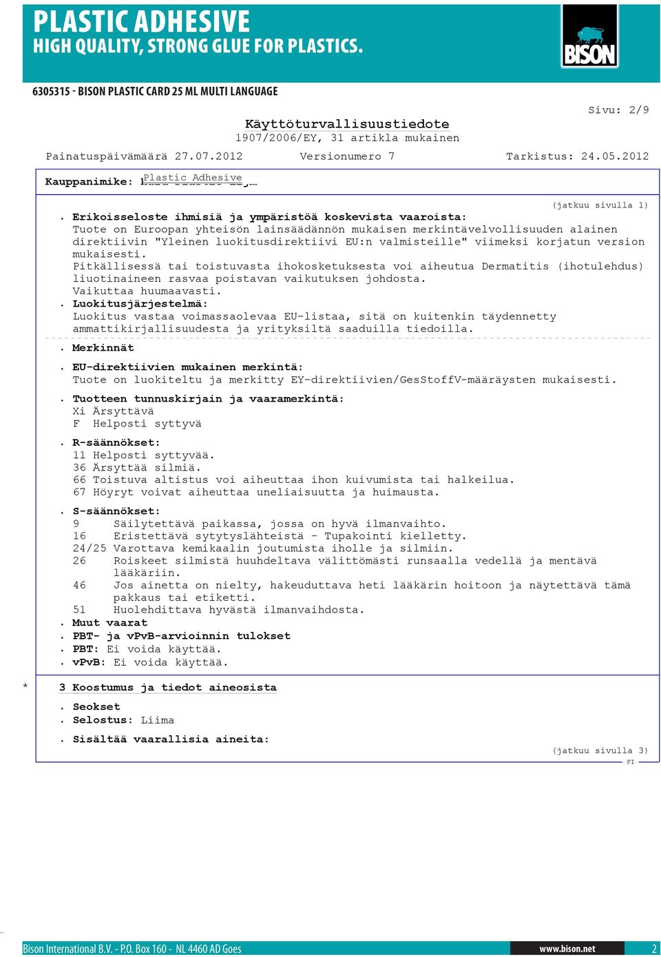 viimeksi korjatun version mukaisesti. Pitkällisessä tai toistuvasta ihokosketuksesta voi aiheutua Dermatitis (ihotulehdus) liuotinaineen rasvaa poistavan vaikutuksen johdosta. Vaikuttaa huumaavasti.