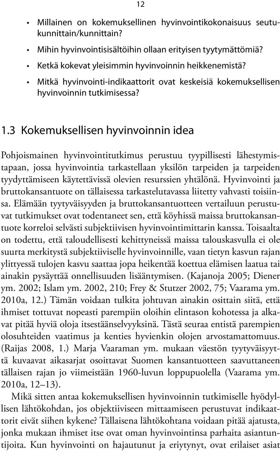 3 Kokemuksellisen hyvinvoinnin idea Pohjoismainen hyvinvointitutkimus perustuu tyypillisesti lähestymistapaan, jossa hyvinvointia tarkastellaan yksilön tarpeiden ja tarpeiden tyydyttämiseen