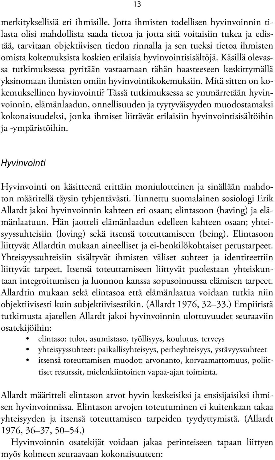 kokemuksista koskien erilaisia hyvinvointisisältöjä. Käsillä olevassa tutkimuksessa pyritään vastaamaan tähän haasteeseen keskittymällä yksinomaan ihmisten omiin hyvinvointikokemuksiin.