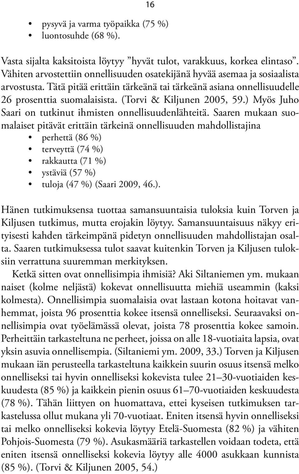 (Torvi & Kiljunen 2005, 59.) Myös Juho Saari on tutkinut ihmisten onnellisuudenlähteitä.