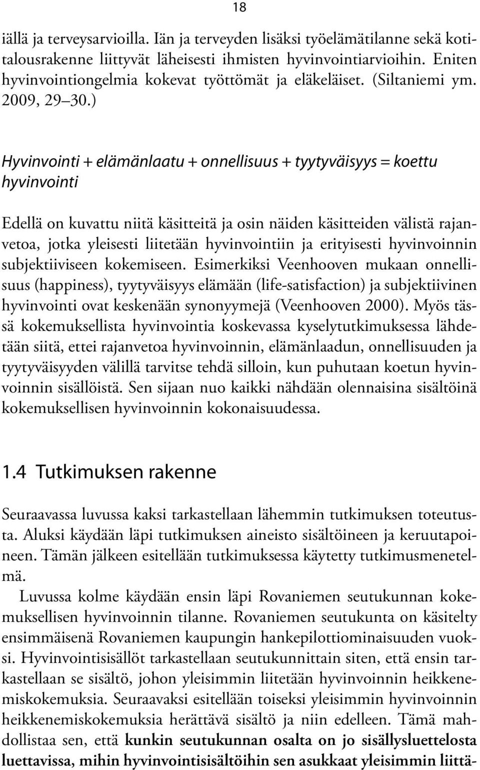 ) Hyvinvointi + elämänlaatu + onnellisuus + tyytyväisyys = koettu hyvinvointi Edellä on kuvattu niitä käsitteitä ja osin näiden käsitteiden välistä rajanvetoa, jotka yleisesti liitetään hyvinvointiin