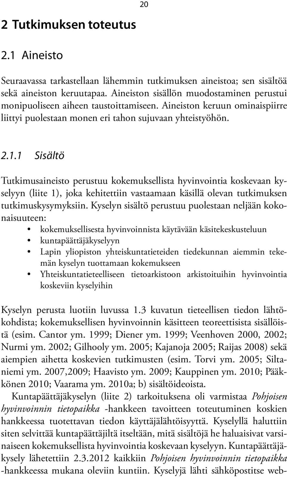 1 Sisältö Tutkimusaineisto perustuu kokemuksellista hyvinvointia koskevaan kyselyyn (liite 1), joka kehitettiin vastaamaan käsillä olevan tutkimuksen tutkimuskysymyksiin.