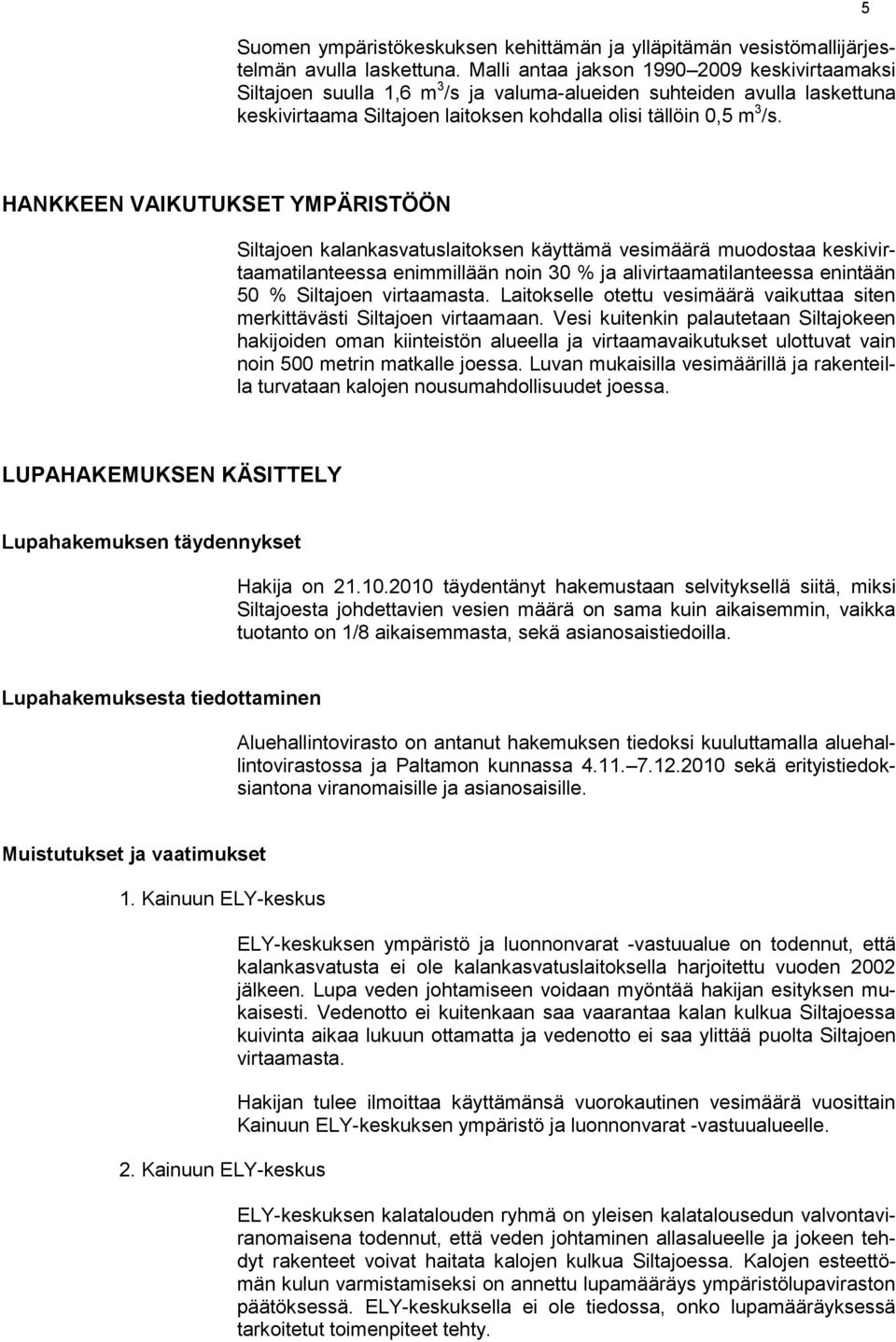 5 HANKKEEN VAIKUTUKSET YMPÄRISTÖÖN Siltajoen kalankasvatuslaitoksen käyttämä vesimäärä muodostaa keskivirtaamatilanteessa enimmillään noin 30 % ja alivirtaamatilanteessa enintään 50 % Siltajoen