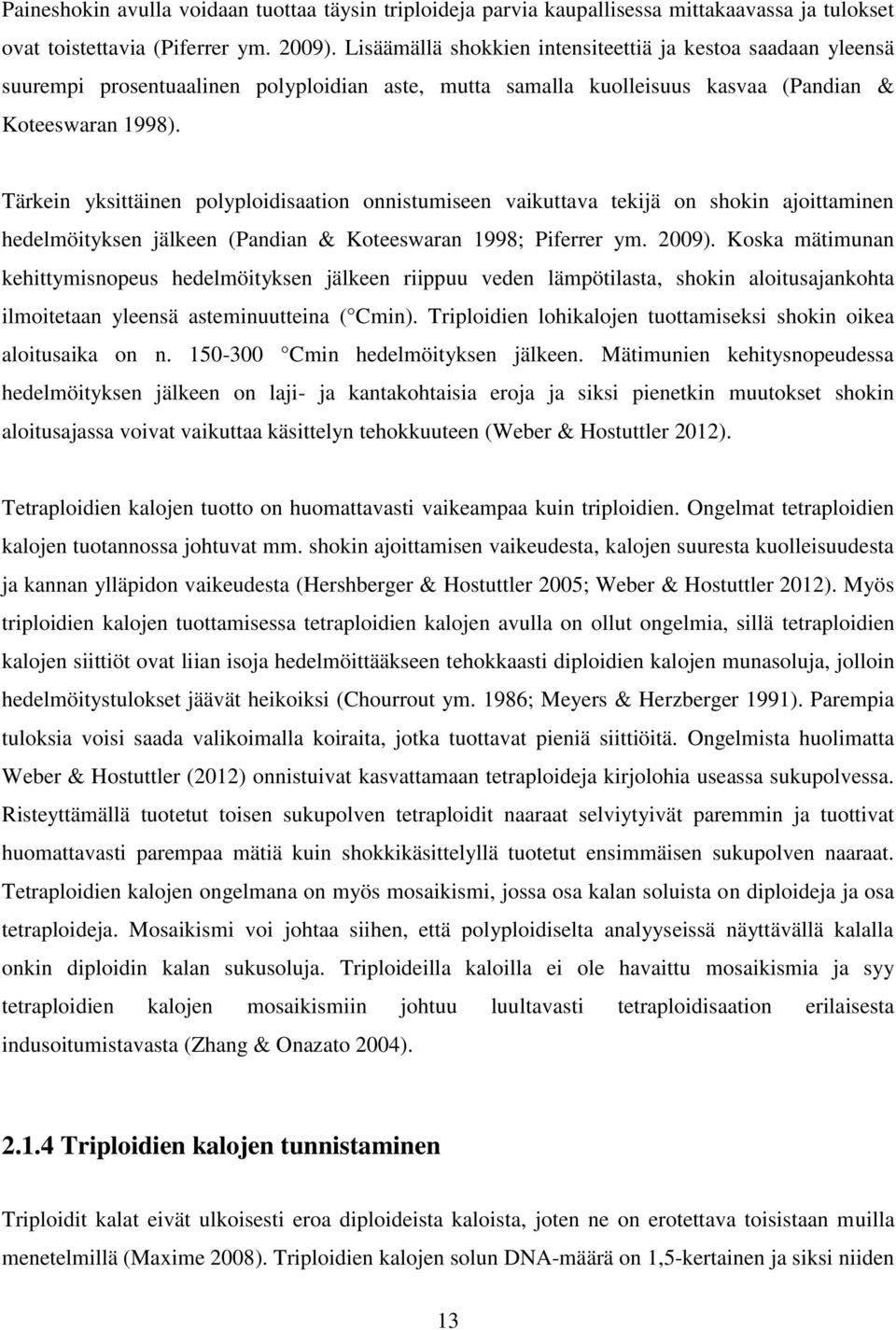 Tärkein yksittäinen polyploidisaation onnistumiseen vaikuttava tekijä on shokin ajoittaminen hedelmöityksen jälkeen (Pandian & Koteeswaran 1998; Piferrer ym. 2009).