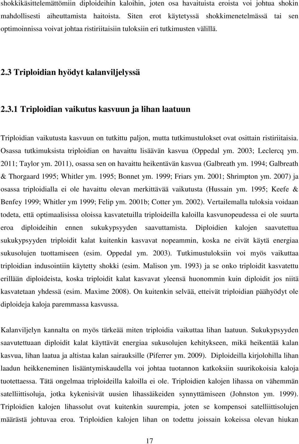 Triploidian hyödyt kalanviljelyssä 2.3.1 Triploidian vaikutus kasvuun ja lihan laatuun Triploidian vaikutusta kasvuun on tutkittu paljon, mutta tutkimustulokset ovat osittain ristiriitaisia.