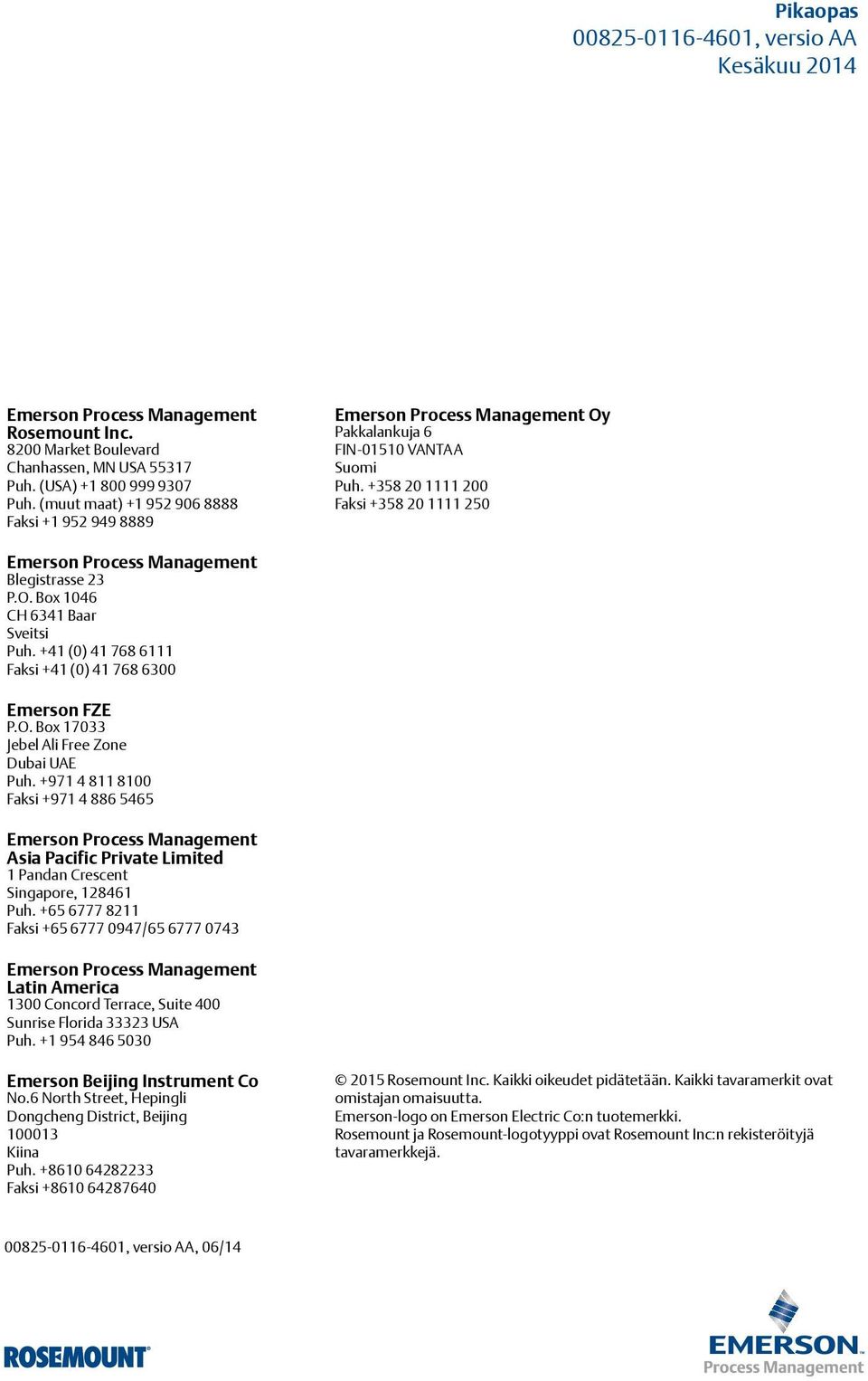 +358 20 1111 200 Faksi +358 20 1111 250 Emerson Process Management Blegistrasse 23 P.O. Box 1046 CH 6341 Baar Sveitsi Puh. +41 (0) 41 768 6111 Faksi +41 (0) 41 768 6300 Emerson FZE P.O. Box 17033 Jebel Ali Free Zone Dubai UAE Puh.