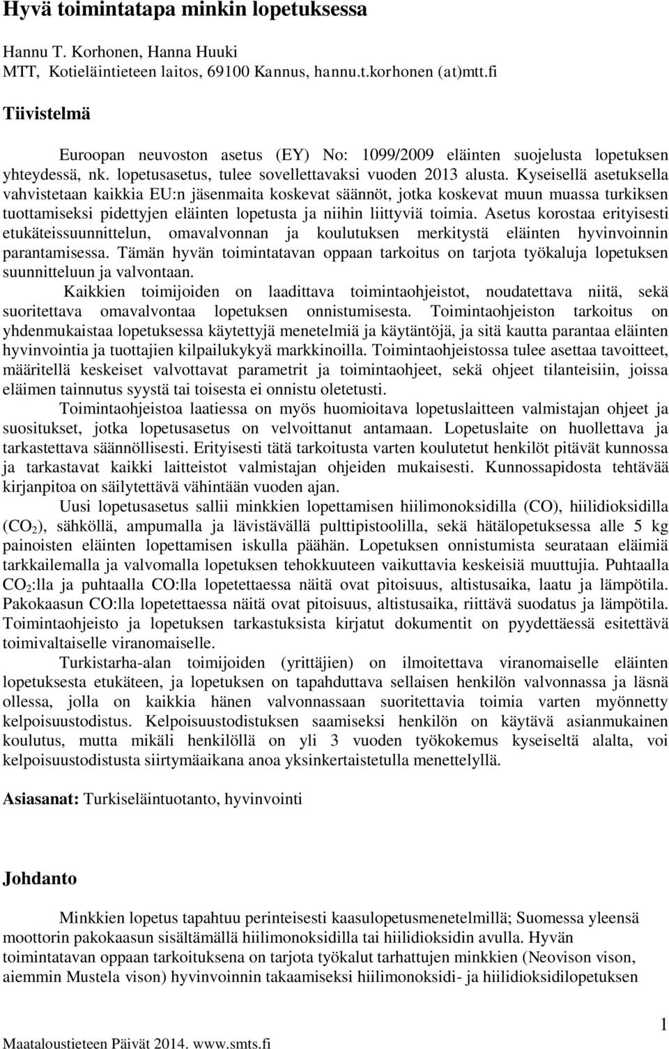 Kyseisellä asetuksella vahvistetaan kaikkia EU:n jäsenmaita koskevat säännöt, jotka koskevat muun muassa turkiksen tuottamiseksi pidettyjen eläinten lopetusta ja niihin liittyviä toimia.